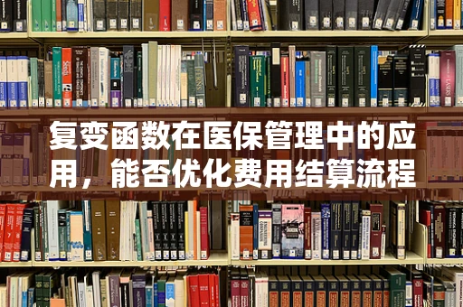 复变函数在医保管理中的应用，能否优化费用结算流程？