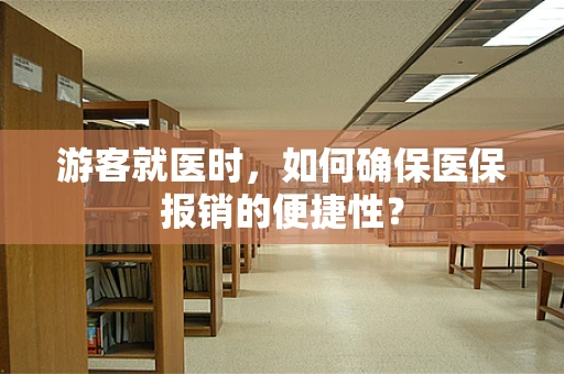 游客就医时，如何确保医保报销的便捷性？