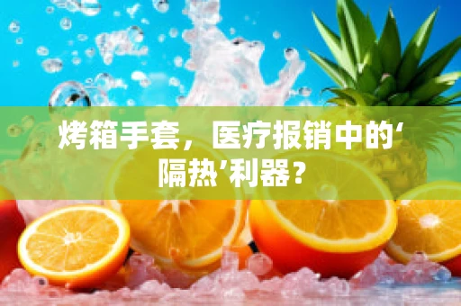 烤箱手套，医疗报销中的‘隔热’利器？