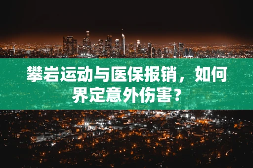 攀岩运动与医保报销，如何界定意外伤害？