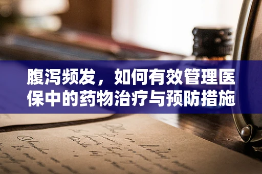 腹泻频发，如何有效管理医保中的药物治疗与预防措施？