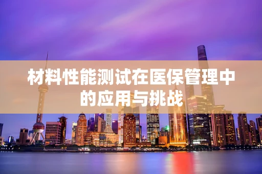 材料性能测试在医保管理中的应用与挑战