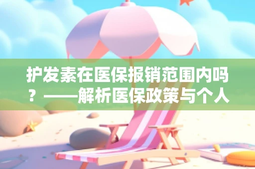 护发素在医保报销范围内吗？——解析医保政策与个人护理用品的界限