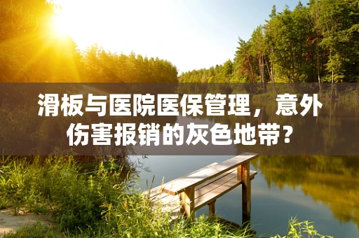 滑板与医院医保管理，意外伤害报销的灰色地带？