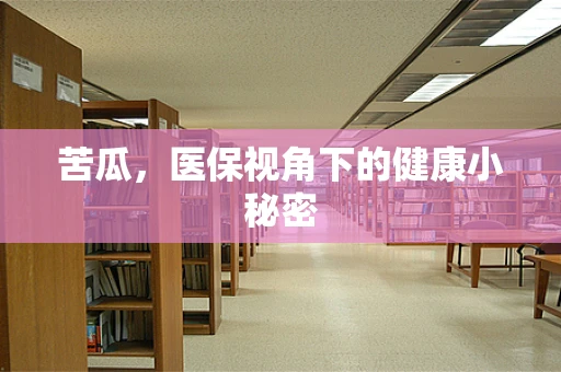 苦瓜，医保视角下的健康小秘密